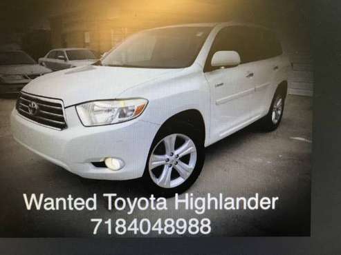 Looking for 2001-2008 and Up Toyota Highlander$$$ ! - cars & trucks... for sale in Jersey City, NY